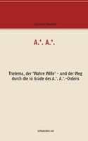 A.'. A.'.: Thelema, der 'Wahre Wille' - und der Weg durch die 10 Grade des A.'. A.'.-Ordens