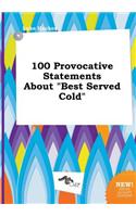 100 Provocative Statements about Best Served Cold