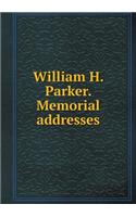 William H. Parker. Memorial Addresses