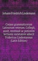 Corpus grammaticorum Latinorum veterum. Collegit, auxit, recensuit ac potiorem lectionis varietatem adiecit Fridericus Lindemannus (Latin Edition)