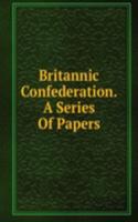 Britannic Confederation. A Series Of Papers