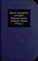Report of program activities: National Cancer Institute Volume 1979 pt.1