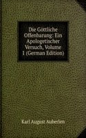 Die Gottliche Offenbarung: Ein Apologetischer Versuch, Volume 1 (German Edition)