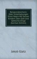 Religionsbuchlein; Oder, Unterhaltungen Eines Vaters Mit Seinen Kindern Uber Gott Und Gottliche Dinge (German Edition)