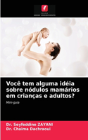 Você tem alguma idéia sobre nódulos mamários em crianças e adultos?