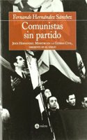 Comunistas Sin Partido: Jesus Hernandez, Ministro En La Guerra Civil, Disidente En El Exilio