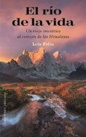 El rio de la vida: Un viaje iniciatico al corazon de los Himalayas