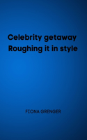 Celebrity getaway - Roughing it in style