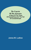 Captain of the Janizaries; A story of the times of Scanderberg and the fall of Constantinople