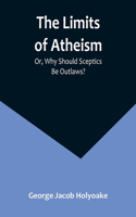 Limits of Atheism; Or, Why Should Sceptics Be Outlaws?