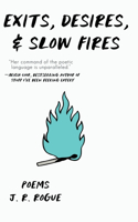 Exits, Desires, & Slow Fires