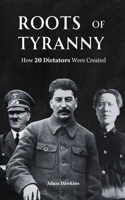 Roots of Tyranny: How 20 Dictators Were Created