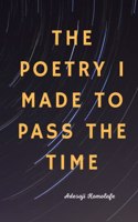The Poetry I Made to Pass the Time