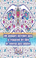 100 animales increíbles para la relajación del libro de colorear para adultos: Un libro para colorear para adultos con leones, elefantes, búhos, caballos, perros, gatos y muchos más! (Libros para colorear de animales con patron