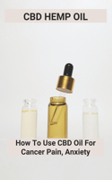 CBD Hemp Oil: How To Use CBD Oil For Cancer Pain, Anxiety: Where To Buy Cbd Oil