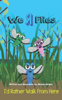 I'd Rather Walk From Here: We R Flies