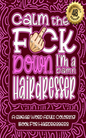 Calm The F*ck Down I'm a Hairdresser: Swear Word Coloring Book For Adults: Humorous job Cusses, Snarky Comments, Motivating Quotes & Relatable Hairdresser Reflections for Work Anger Mana
