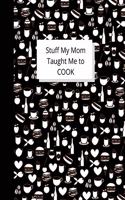 Stuff My Mom Taught Me to Cook: Recipe Collection Book