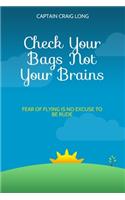 Check Your Bags Not Your Brains