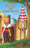 The King and Macaw Parrots: Story Book For Kids