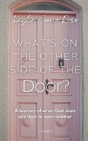 What's on the other side of the door?: A journey of when God shuts one door to open another(1 Volume 1)
