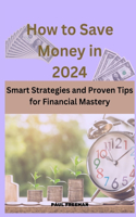 How to Save Money in 2024: Smart Strategies and Proven Tips for Financial Mastery