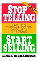 Stop Telling, Start Selling: How to Use Customer-Focused Dialogue to Close Sales