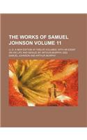 The Works of Samuel Johnson; LL.D. a New Edition in Twelve Volumes. with an Essay on His Life and Genius, by Arthur Murphy, Esq Volume 11