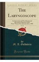 The Laryngoscope, Vol. 10: An International Monthly Journal Devoted to Diseases of the Nose-Throat-Ear; January-June, 1901 (Classic Reprint)