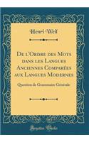 De l'Ordre des Mots dans les Langues Anciennes Comparées aux Langues Modernes: Question de Grammaire Générale (Classic Reprint)
