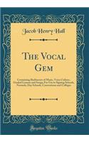 The Vocal Gem: Containing Rudiments of Music, Voice Culture, Graded Lessons and Songs; For Use in Signing Schools, Normals, Day Schools, Conventions and Colleges (Classic Reprint)