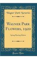 Wagner Park Flowers, 1920: Spring Planting Edition (Classic Reprint)