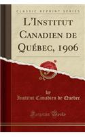 L'Institut Canadien de Quï¿½bec, 1906 (Classic Reprint)