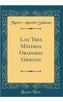 Los Tres MÃ¡ximos Oradores Griegos (Classic Reprint)