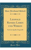 Leopold Rankes Leben Und Wirken: Nach Den Quellen Dargestellt (Classic Reprint)