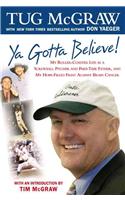 Ya Gotta Believe: My Roller-Coaster Life As a Screwball Pitcher and Part-Time Father, and My Hope-Filled Fight Against Brain Cancer