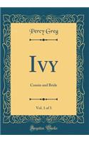 Ivy, Vol. 1 of 3: Cousin and Bride (Classic Reprint): Cousin and Bride (Classic Reprint)