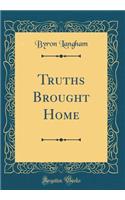 Truths Brought Home (Classic Reprint)