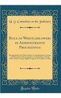 Role of Whistleblowers in Administrative Proceedings: Hearing Before the Subcommittee on Administrative Practice and Procedure of the Committee on the Judiciary, United States Senate, Ninety-Eighth Congress; November 14, 1983 (Classic Reprint): Hearing Before the Subcommittee on Administrative Practice and Procedure of the Committee on the Judiciary, United States Senate, Ninety-Eighth Cong