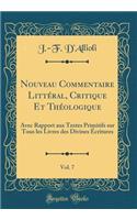 Nouveau Commentaire Littéral, Critique Et Théologique, Vol. 7: Avec Rapport aux Textes Primitifs sur Tous les Livres des Divines Écritures (Classic Reprint)