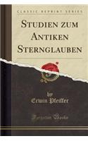 Studien Zum Antiken Sternglauben (Classic Reprint)