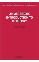 An Algebraic Introduction to K-Theory: (Series Number 87 Encyclopedia of Mathematics and its Applications)