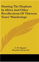 Hunting The Elephant In Africa And Other Recollections Of Thirteen Years' Wanderings