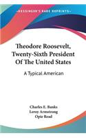 Theodore Roosevelt, Twenty-Sixth President Of The United States