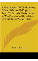 Final Appeal To The Literary Public, Relative To Pope, In Reply To Certain Observations Of Mr. Roscoe, In His Edition Of That Poets Works (1825)