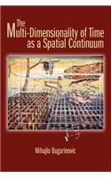 The Multi-Dimensionality of Time as a Spatial Continuum
