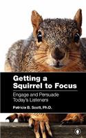 Getting a Squirrel to Focus Engage and Persuade Today's Listeners