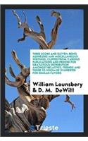 Three Score and Eleven; Being Addresses and Miscellaneous Writings, Clipped from Various Publications and Printed for Gratuitous Distribution Amongst Relatives, Friends and Those to Whom He Is Indebted for Similar Favors