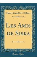 Les Amis de Siska (Classic Reprint)