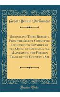 Second and Third Reports From the Select Committee Appointed to Consider of the Means of Improving and Maintaining the Foreign Trade of the Country, 1821 (Classic Reprint)